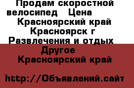 Продам скоростной велосипед › Цена ­ 5 500 - Красноярский край, Красноярск г. Развлечения и отдых » Другое   . Красноярский край